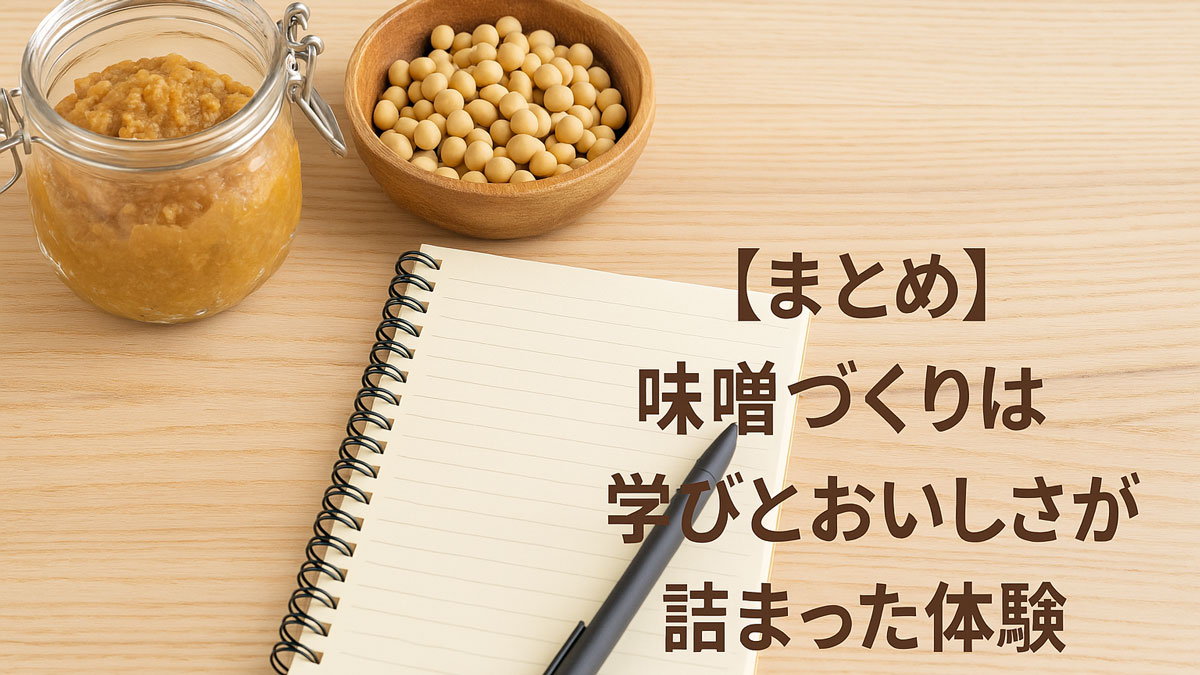 ガラス瓶の味噌、木製の器に入った大豆、ノートとペンが並ぶ木のテーブルに、「【まとめ】味噌づくりは学びとおいしさが詰まった体験」の日本語テキストが右寄りに配置された、優しくナチュラルな雰囲気の画像。